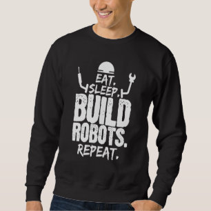 Eat Sleep Build Roboter Repeat Robotics Engineer Sweatshirt