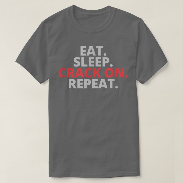 Eat Sleep Crack On Repeat  T-Shirt (Design vorne)