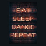 EAT SLEEP DANCE REPEAT!!! POSTER<br><div class="desc">Eat,  sleep,  dance,  repeat!</div>