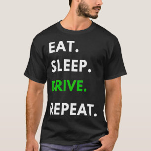 Eat Sleep Drive Repeat for Driving Fans Truck Dri T-Shirt