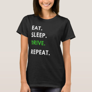 Eat Sleep Drive Repeat for Driving Fans Truck Dri T-Shirt