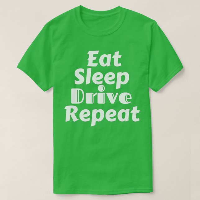 Eat Sleep Drive Wiederholen 1 T-Shirt (Design vorne)