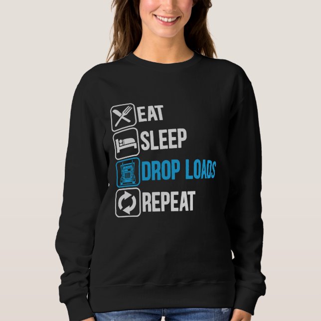 Eat Sleep Drop Loads Repeat Trucker Trailer Truck  Sweatshirt (Vorderseite)