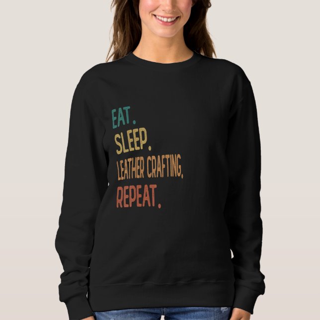 Eat Sleep Leather Crafting Wiederholung Sweatshirt (Vorderseite)