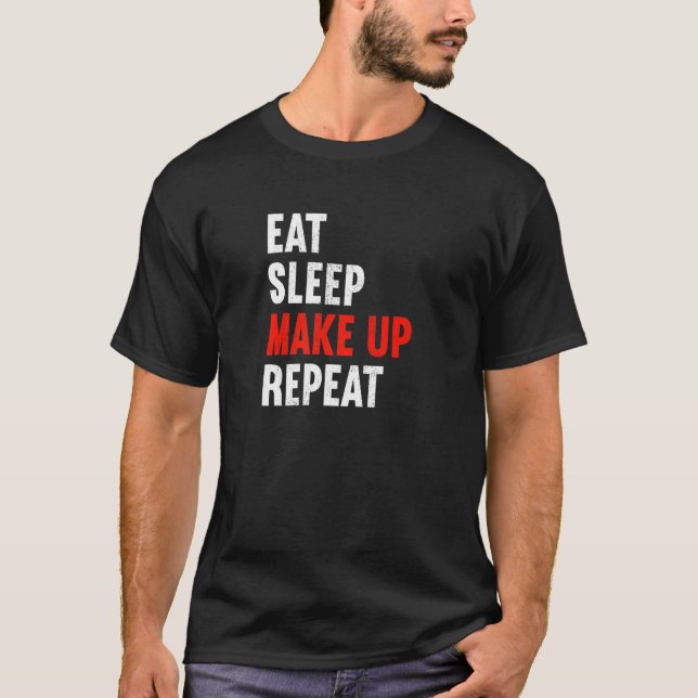 Eat Sleep Make Up Repeat Makeup Artist Cosmetic Be T-Shirt (Vorderseite)