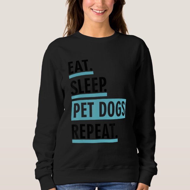 Eat Sleep Pet Dogs Repeat Funny Sarcastic Sayings  Sweatshirt (Vorderseite)