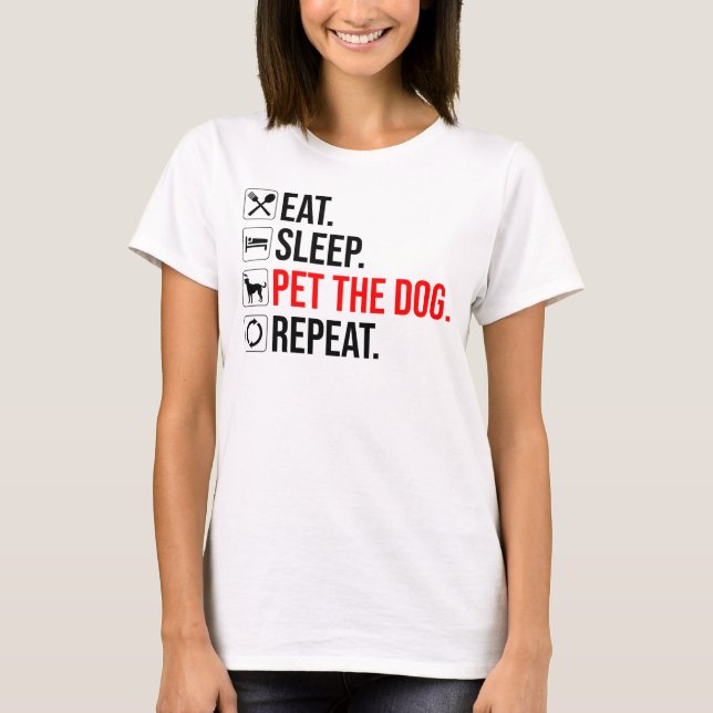Eat. Sleep. Pet The Dog. Repeat T-Shirt (Vorderseite)