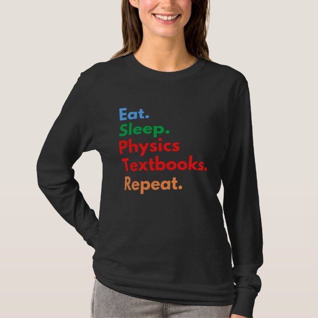 Eat Sleep Physics Textbooks Repeat for Physics T-Shirt (Vorderseite)