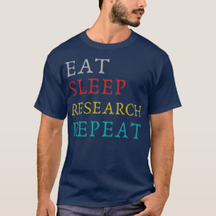 Eat Sleep Research Wiederholen lustige Forschung T-Shirt
