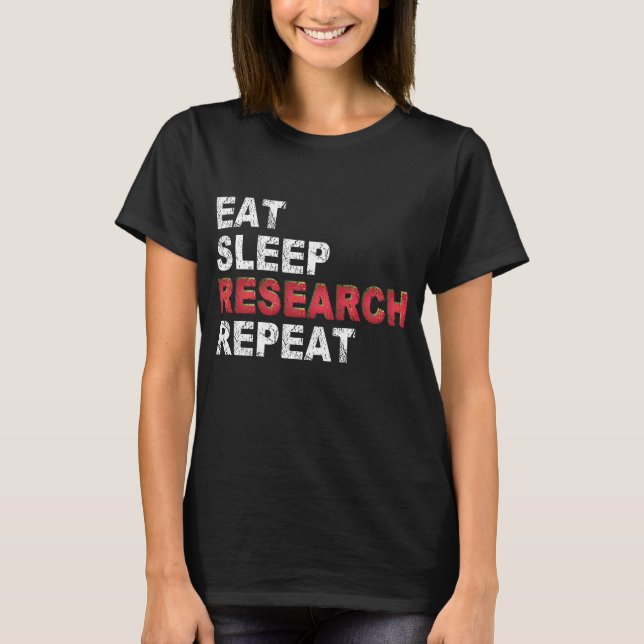 Eat Sleep Research Wiederholung T-Shirt (Vorderseite)