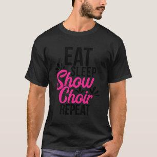 Eat Sleep Show Choir Wiederholen Motivierend Gesch T-Shirt