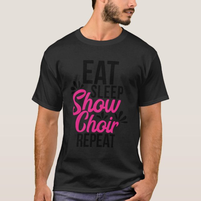 Eat Sleep Show Choir Wiederholen Motivierend Gesch T-Shirt (Vorderseite)
