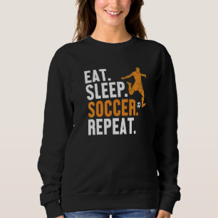 Eat Sleep Soccer Wiederholung Futbol Fußball Goal  Sweatshirt
