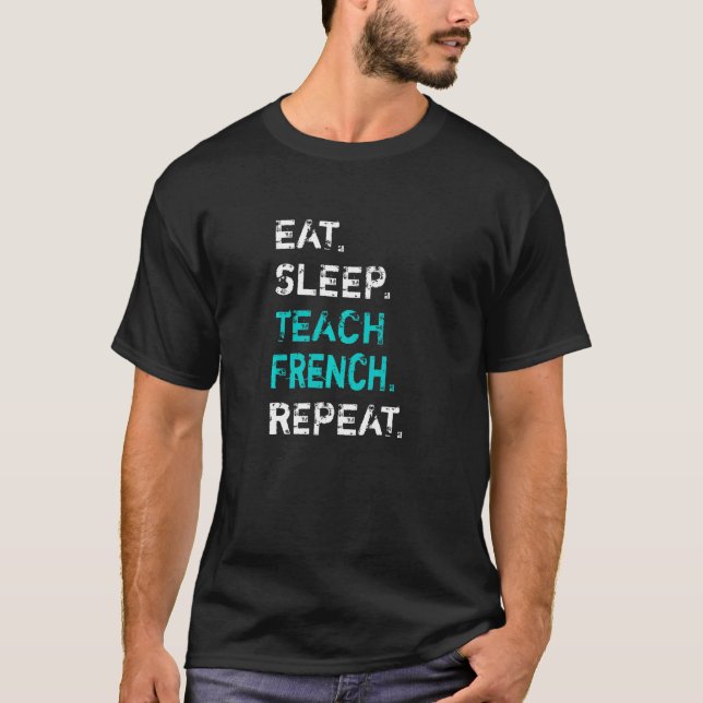 Eat Sleep Teach French Repeat  French Teacher T-Shirt (Vorderseite)