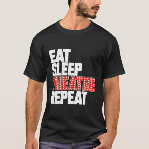 Eat Sleep Theater Wiederholung Broadway Schauspiel T-Shirt