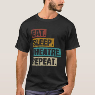 Eat Sleep Theater Wiederholung Theater Schauspiele T-Shirt