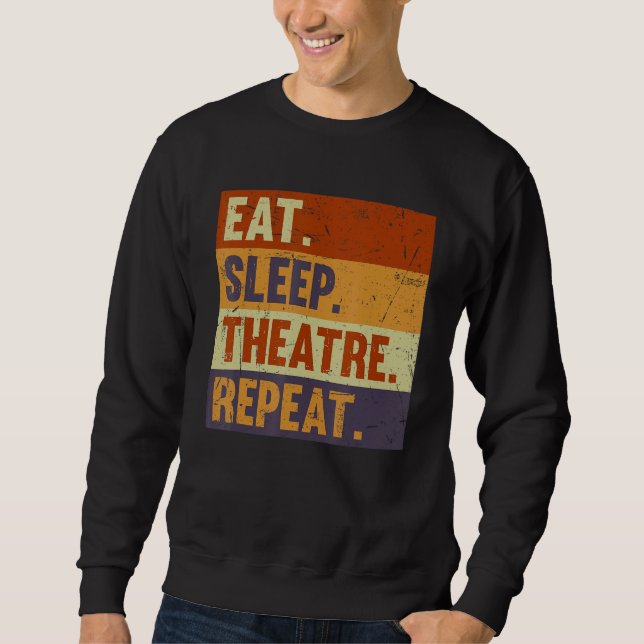Eat Sleep Theatre Repeat - Acting Theater Lover Ac Sweatshirt (Vorderseite)