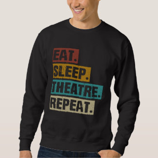 Eat Sleep Theatre Repeat  Theater  Actor Acting Ac Sweatshirt