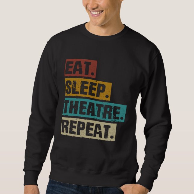 Eat Sleep Theatre Repeat  Theater  Actor Acting Ac Sweatshirt (Vorderseite)