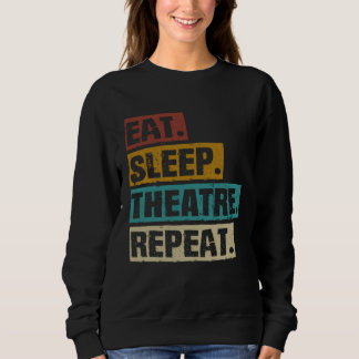Eat Sleep Theatre Repeat  Theater  Actor Acting Ac Sweatshirt