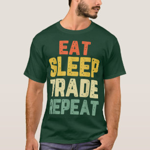 Eat Sleep Trade Repeat Day Stock Trading Trader T-Shirt