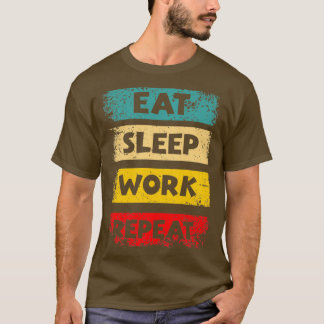 Eat Sleep Work Repeat Motivational Quotes by Geek  T-Shirt