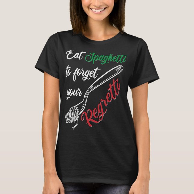 Eat Spaghetti To Forgetti Your Regretti  Pasta T-Shirt (Vorderseite)