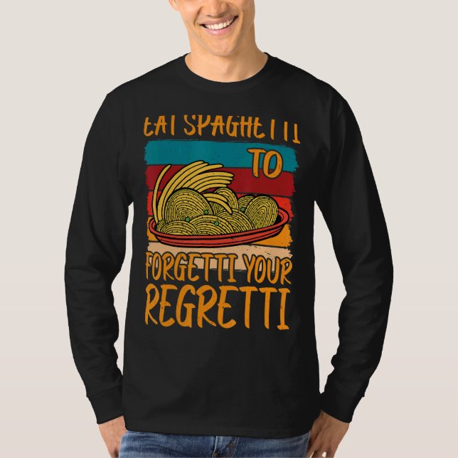 Eat Spaghetti To Forgetti Your Regretti          T-Shirt (Vorderseite)