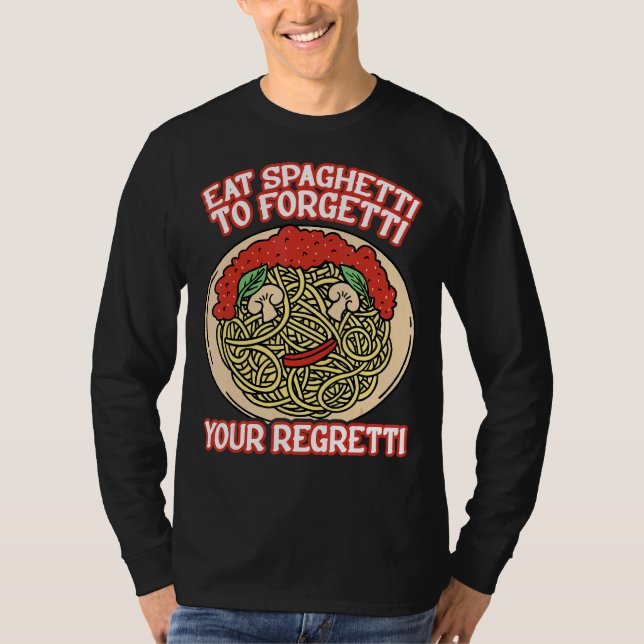 Eat Spaghetti To Forgetti Your Regretti         T-Shirt (Vorderseite)