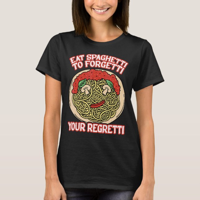 Eat Spaghetti To Forgetti Your Regretti         T-Shirt (Vorderseite)