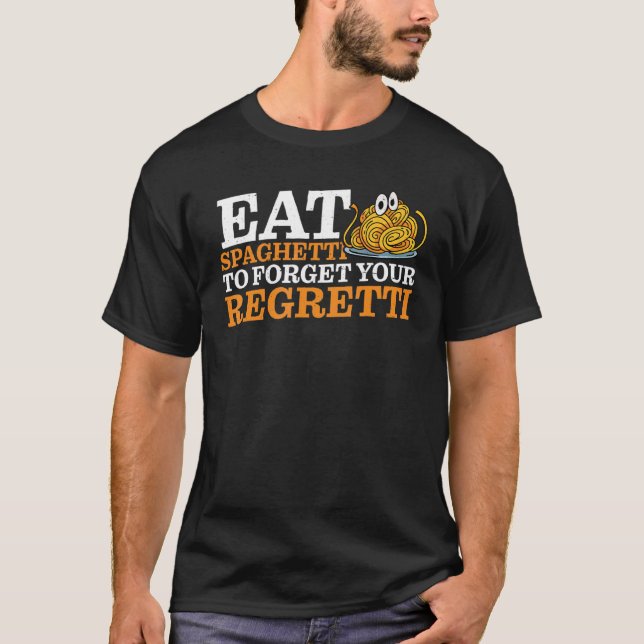 Eat Spaghetti To Forgetti Your Regretti   T-Shirt (Vorderseite)