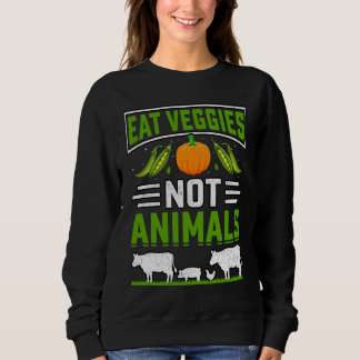 Eat Veggies not Animals Vegan Vegan Saying Sweatshirt
