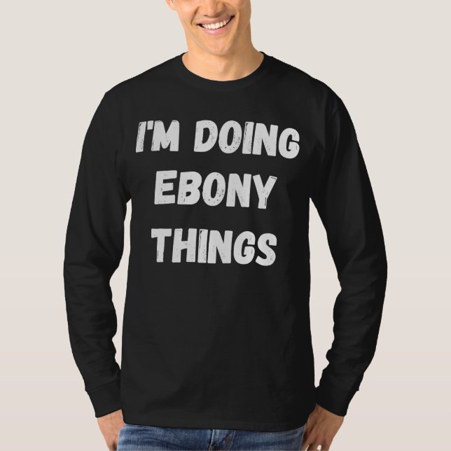 Ebony I'm Do Ebony Dings T-Shirt (Vorderseite)