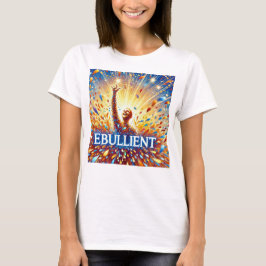 Ebullient T - Shirt