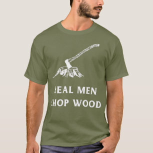 Echte Männer Chop Wood für Männer, die die Lieb T-Shirt