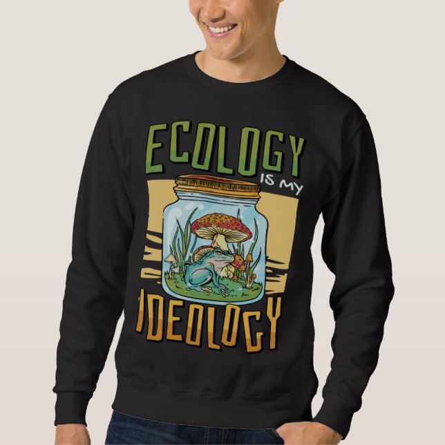 Ecology Is My Ideology Environment Ecologist Sweatshirt (Vorderseite)