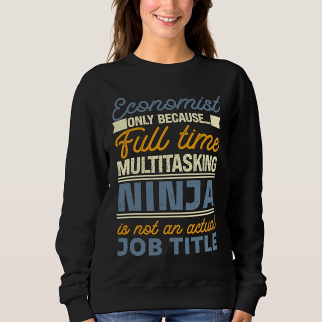 Economist As Long As Full Time Multitasking Ninja  Sweatshirt (Vorderseite)