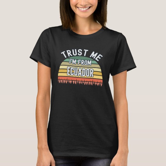 Ecuador  Trust Me I m From Ecuador T-Shirt (Vorderseite)