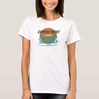 Edler KAFFEE ZUERST, DANN ERobere DIE WELT Mode T-Shirt