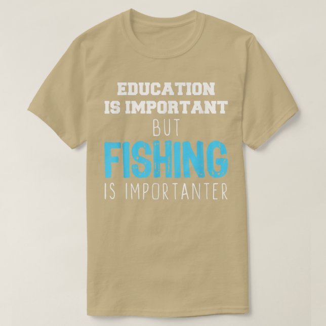 Education Is Important But Fishing Is Importanter  T-Shirt (Design vorne)