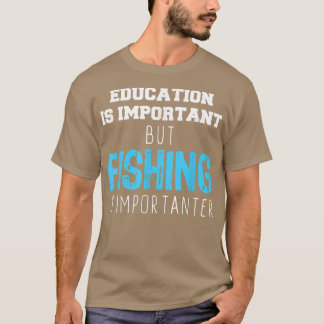 Education Is Important But Fishing Is Importanter  T-Shirt