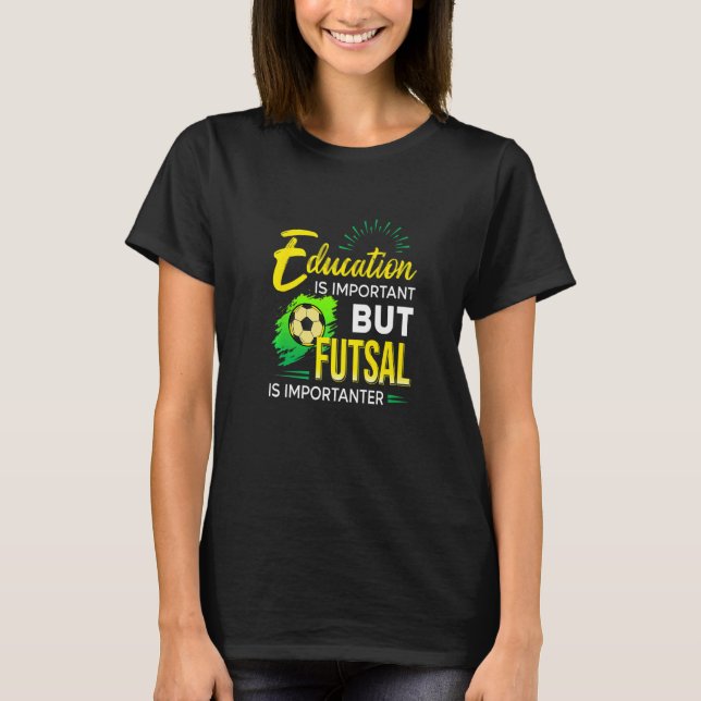 Education Is Important But Futsal Is Importanter S T-Shirt (Vorderseite)