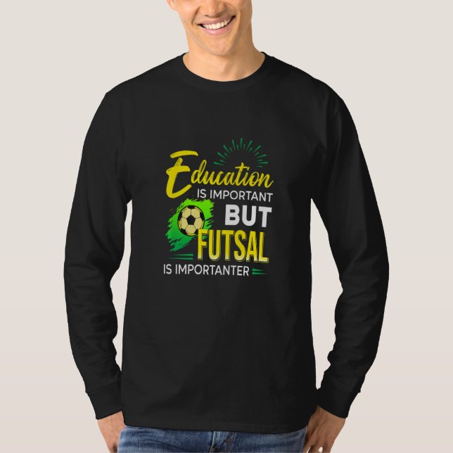 Education Is Important But Futsal Is Importanter S T-Shirt (Vorderseite)