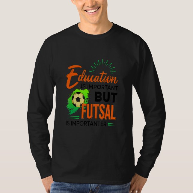Education Is Important But Futsal Is Importanter S T-Shirt (Vorderseite)