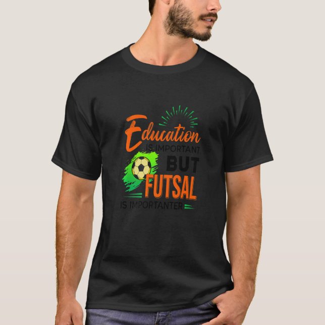 Education Is Important But Futsal Is Importanter S T-Shirt (Vorderseite)