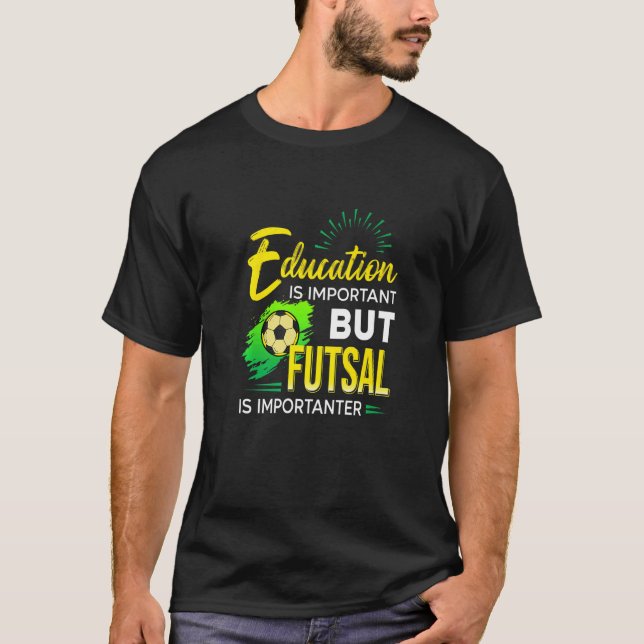 Education Is Important But Futsal Is Importanter S T-Shirt (Vorderseite)
