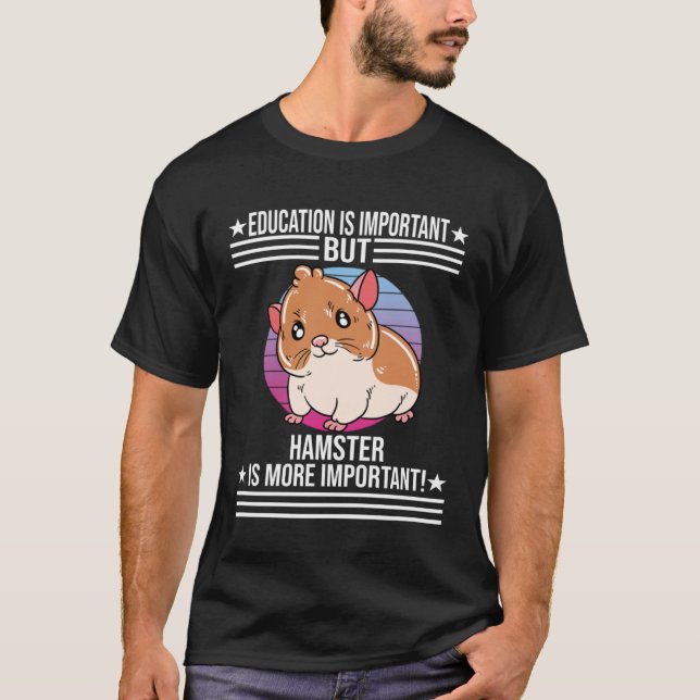 Education Is Important But Hamster Is More Importa T-Shirt (Vorderseite)