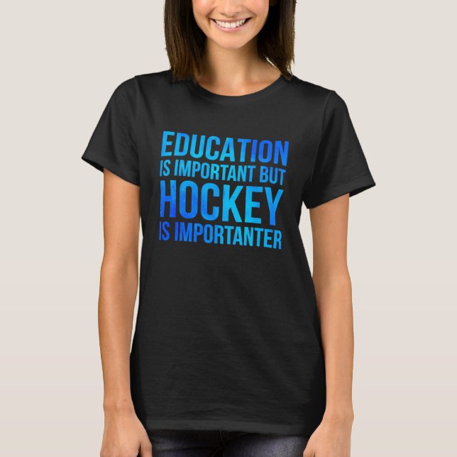 Education Is Important But Hockey Is Importanter H T-Shirt (Vorderseite)