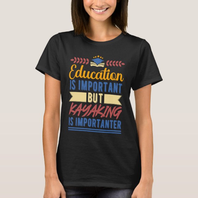Education is Important But Kayaking is Importanter T-Shirt (Vorderseite)