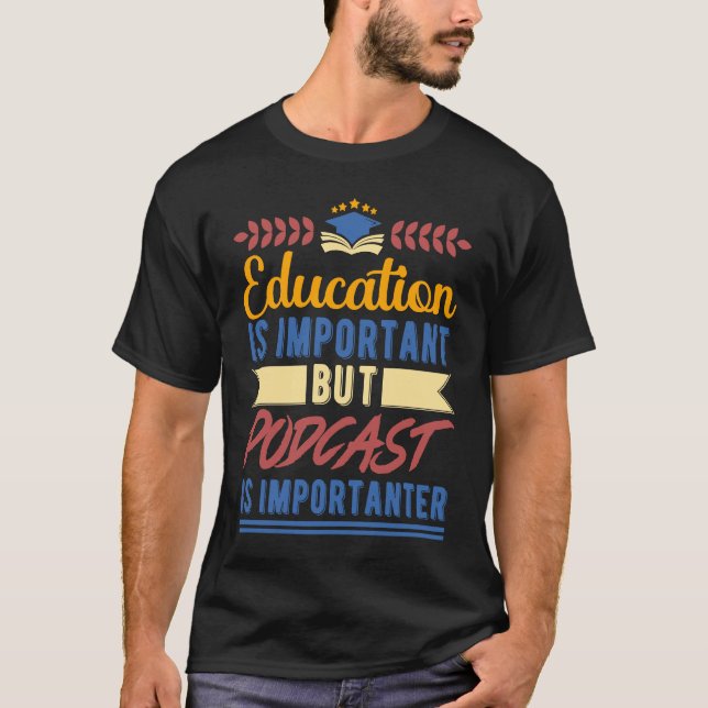 Education is Important But Podcast is Importanter T-Shirt (Vorderseite)